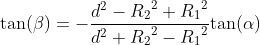 \tan(\beta)=-\frac{{{d}^{2}}-{{{{R}_{2}}}^{2}}+{{{{R}_{1}}}^{2}} }{{{d}^{2}}+{{{{R}_{2}}}^{2}}-{{{{R}_{1}}}^{2}}}{\tan(\alpha)}